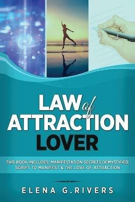Law of Attraction Lover: This Book Includes: Manifestation Secrets Demystified, Script to Manifest & The Love of Attraction - Elena G Rivers - cover