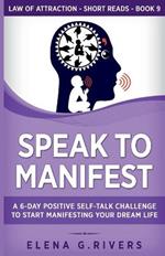 Speak to Manifest: A 6-Day Positive Self-Talk Challenge to Start Manifesting Your Dream Life