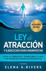 Ley de atraccion y ejercicios para manifestar: Eleva tu vibracion y transforma tu vida con poderosos secretos energeticos