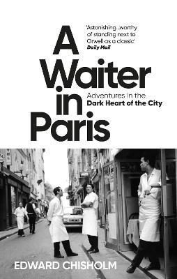 A Waiter in Paris: Adventures in the Dark Heart of the City - Edward Chisholm - cover