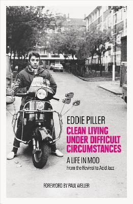 Clean Living Under Difficult Circumstances: A Life In Mod - From the Revival to Acid Jazz - Eddie Piller - cover