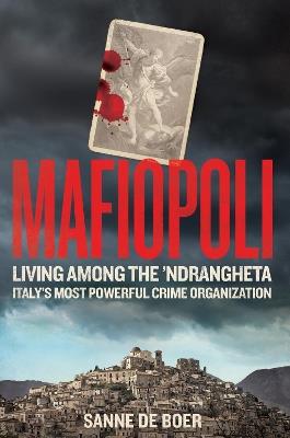 Mafiopoli: Living Among the ’Ndrangheta – Italy's Most Powerful Crime Organisation - Sanne de Boer - cover