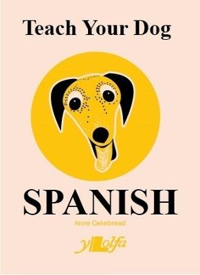 Teach Your Dog Spanish - Anne Cakebread - cover