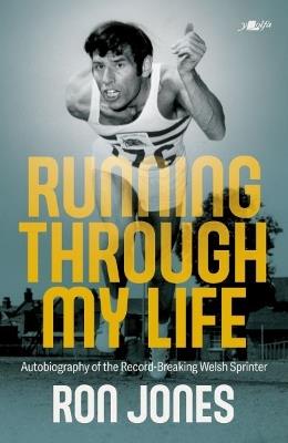 Running Through My Life: Autobiography of the record-breaking Welsh sprinter - Ron Jones - cover