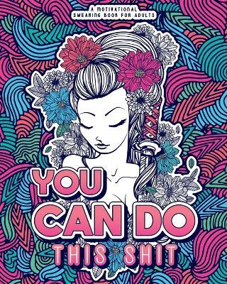 You Can Do This Shit: A Motivational Swearing Book for Adults - Swear Word Coloring Book For Stress Relief and Relaxation! Funny Gag Gift for Adults - Swearing Mom - cover