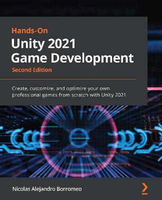 Hands-On Unity 2021 Game Development: Create, customize, and optimize your own professional games from scratch with Unity 2021, 2nd Edition - Nicolas Alejandro Borromeo - cover