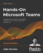 Hands-On Microsoft Teams: A practical guide to enhancing enterprise collaboration with Microsoft Teams and Microsoft 365