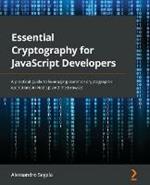 Essential Cryptography for JavaScript Developers: A practical guide to leveraging common cryptographic operations in Node.js and the browser