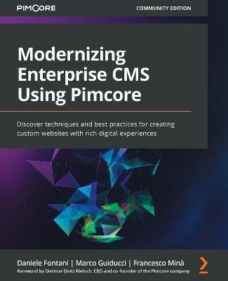 Modernizing Enterprise CMS Using Pimcore: Discover techniques and best practices for creating custom websites with rich digital experiences - Daniele Fontani,Marco Guiducci,Francesco Mina - cover