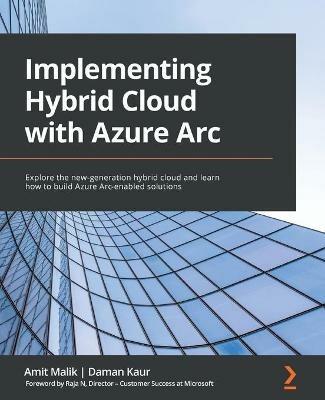 Implementing Hybrid Cloud with Azure Arc: Explore the new-generation hybrid cloud and learn how to build Azure Arc-enabled solutions - Amit Malik,Daman Kaur,Raja N - cover
