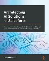 Architecting AI Solutions on Salesforce: Design powerful and accurate AI-driven state-of-the-art solutions tailor-made for modern business demands - Lars Malmqvist - cover