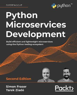 Python Microservices Development: Build efficient and lightweight microservices using the Python tooling ecosystem, 2nd Edition - Simon Fraser,Tarek Ziade - cover