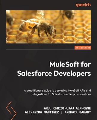 MuleSoft for Salesforce Developers: A practitioner's guide to deploying MuleSoft APIs and integrations for Salesforce enterprise solutions - Arul Christhuraj Alphonse,Alexandra Martinez,Akshata Sawant - cover