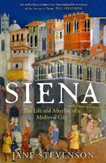 Siena: The Life and Afterlife of a Medieval City