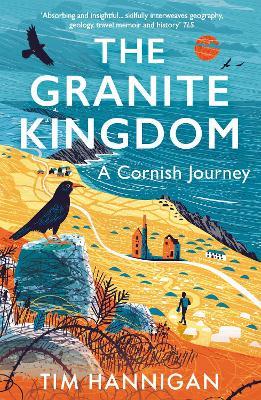 The Granite Kingdom: A Cornish Journey - Tim Hannigan - cover