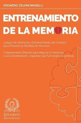 Entrenamiento de la Memoria: Juegos de Memoria y Entrenamiento del Cerebro para Prevenir la Perdida de Memoria - Entrenamiento Mental para Mejorar la Memoria y la Concentracion y Agudizar las Funciones Cognitivas - Edoardo Zeloni Magelli - cover