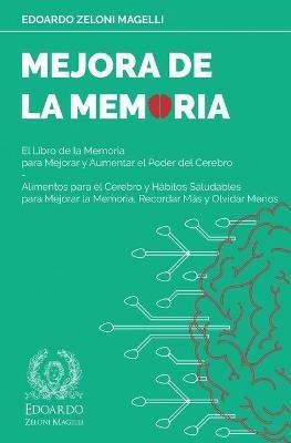 Mejora de la Memoria: El Libro de la Memoria para Mejorar y Aumentar el Poder del Cerebro - Alimentos para el Cerebro y Habitos Saludables para Mejorar la Memoria, Recordar Mas y Olvidar Menos - Edoardo Zeloni Magelli - cover