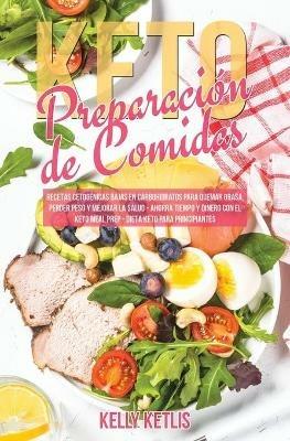 Preparacion de Comidas Keto: Recetas Cetogenicas Bajas en Carbohidratos para Quemar Grasa, Perder Peso y Mejorar la Salud - Ahorra Tiempo y Dinero con el Keto Meal Prep - Dieta Keto para Principiantes - Kelly Ketlis - cover