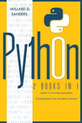 Python: 2 books in 1: learn python programming for beginners and machine learning - Willard D Sanders - cover