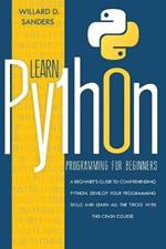 Learn Python Programming for Beginners: a beginner's guide comprehending python. Develop your programming skills and learn all the tricks with this crash course.