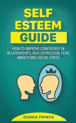 Self Esteem Guide: How to Improve Confidence in Relationships, beat Depression, Fear, Anxiety and Social Stress - Donna Prince - cover