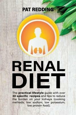 Renal Diet: The practical lifestyle guide with over 30 specific recipes and tips to reduce the burden on your kidneys (cooking methods, low-sodium low-potassium low-protein food) - Pat Redding - cover