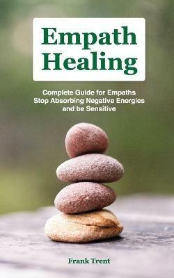 Empath Healing: Complete Gu?d? F?r Em??th?, Stop Ab??rb?ng N?g?t?v? Energies and Be Sensitive - Frank Trent - cover