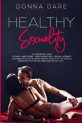 Healthy Sexuality: This book includes: INTIMACY AND DESIRE + MINDFULNESS SEX + SEXUAL INTIMACY a complete guide to reach sexual health in the couple. Positions, tantric sex and kama sutra tips - Donna Dare - cover