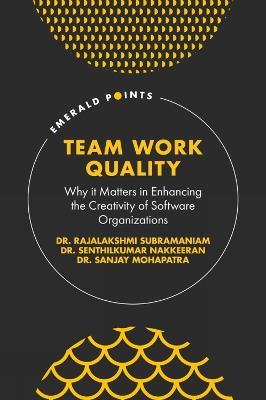 Team Work Quality: Why it Matters in Enhancing the Creativity of Software Organizations - Rajalakshmi Subramaniam,Senthilkumar Nakkeeran,Sanjay Mohapatra - cover