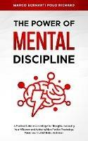 The Power O F Mental Discipline: A Practical Guide to Controlling Your Thoughts, Increasing Your Willpower and Achieving More Positive Psychology, Weakness And Self-Belief, Motivation - Marco Eckharti Polo Richard - cover