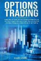 Options Trading: Learn How to Trade Options to Generate Great Returns with This Complete Beginners Guide. Discover the Best Investing Strategies to Make Money Online Trading Options