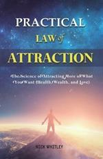 Practical Law of Attraction: The Science of Attracting More of What You Want (Health, Wealth, and Love)