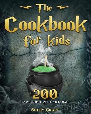 The Cookbook for kids: 200 Easy Recipes will love to make - Shley D Craft - cover