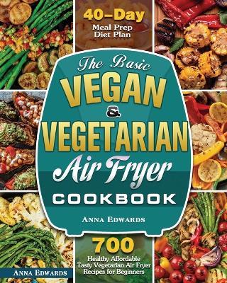 The Basic Vegan & Vegetarian Air Fryer Cookbook - Anna Edwards - cover