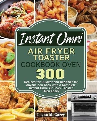 Instant Omni Air Fryer Toaster Cookbook Oven - Logan McGarry - cover