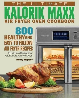 The Ultimate Kalorik Maxx Air Fryer Oven Cookbook - Henry Hopper - cover