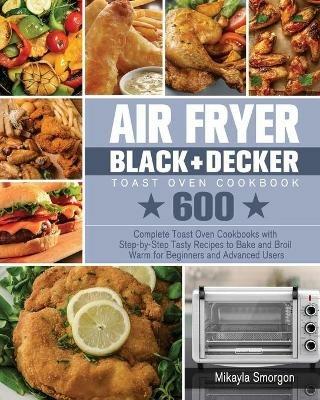 Air Fryer BLACK+DECKER Toast Oven Cookbook - Mikayla Smorgon - cover