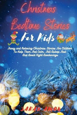 Christmas Bedtime Stories for Kids: Funny and Relaxing Christmas Stories For Children To Help Them Feel Calm, Fall Asleep Fast And Avoid Night Awakenings - Sarah Amon - cover