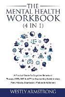 The Mental Health Workbook (4 in 1): A Practical Guide To Cognitive Behavioral Therapy (CBT), DBT & ACT for Overcoming Social Anxiety, Panic Attacks, Depression, Phobias & Addictions