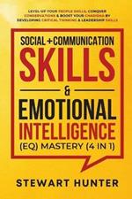 Social + Communication Skills & Emotional Intelligence (EQ) Mastery (4 in 1): Level-Up Your People Skills, Conquer Conservations & Boost Your Charisma By Developing Critical Thinking & Leadership Skills