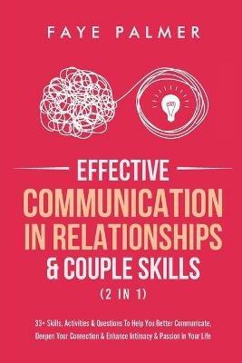 Effective Communication In Relationships & Couple Skills (2 in 1): 33+ Skills, Activities & Questions To Help You Better Communicate, Deepen Your Connection & Enhance Intimacy & Passion in Your Life - Faye Palmer - cover