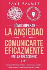 Como Superar la Ansiedad y Comunicarte Eficazmente en las Relaciones 4 en 1: Habilidades, Actividades, Preguntas y Ensenanzas para Ayudarte a Vencer los Celos y la Inseguridad y Profundizar tu Conexion