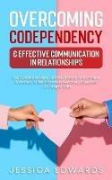 Overcoming Codependency & Effective Communication In Relationships: Your Codependent, Abandonment, Attachment & Anxiety In Relationships Recovery Blueprint + 33 Couple Skills - Jessica Edwards - cover