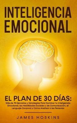 Inteligencia Emocional - El: Mas de 75 Ejercicios y Estrategias Para Dominar tu Inteligencia Emocional, las Habilidades Sociales y de Comunicacion, el Lenguaje Corporal y Como Analizar a las Personas - James Hoskins - cover