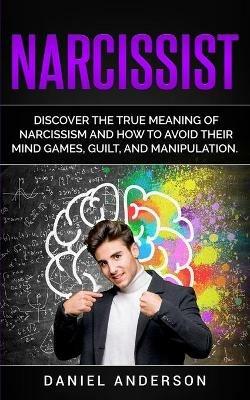 Narcissist: Discover the true meaning of narcissism and how to avoid their mind games, guilt, and manipulation - Daniel Anderson - cover