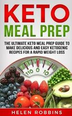 Keto Meal Prep: The Ultimate Keto Meal Prep Guide To Make Delicious And Easy Ketogenic Recipes For A Rapid Weight Loss