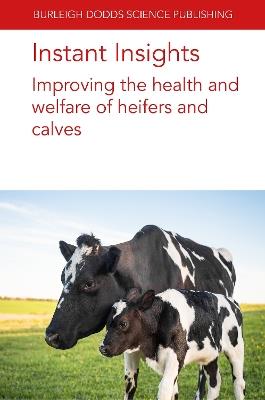 Instant Insights: Improving the Health and Welfare of Heifers and Calves - Norman B. Williamson,Emily Miller-Cushon,Jennifer Van Os - cover