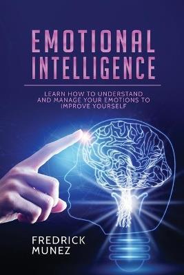 Emotional Intelligence: Learn How to Understand and Manage Your Emotions to Improve Yourself - Fredrick Munez - cover