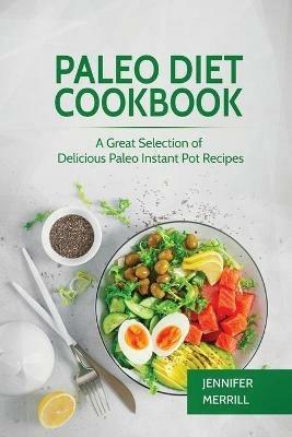 Paleo Diet Cookbook: A Great Selection of Delicious Paleo Instant Pot Recipes - Jennifer Merrill - cover