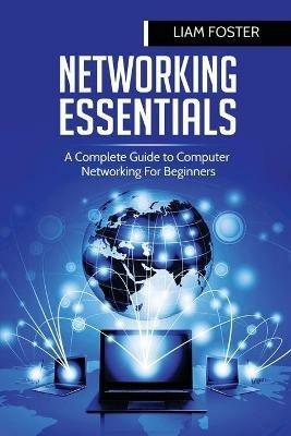 Networking Essentials: A Complete Guide to Computer Networking For Beginners - Liam Foster - cover